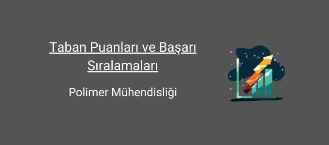 Polimer Mühendisliği 2022 Taban Puanları ve Başarı Sıralamaları 1 polimer mühendisliği taban puanları ve başarı sıralamaları