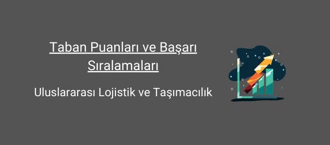 Uluslararası Lojistik ve Taşımacılık 2020 Taban Puanları, Başarı Sıralamaları 1 uluslararası lojistik ve taşımacılık taban puanları ve başarı sıralamaları