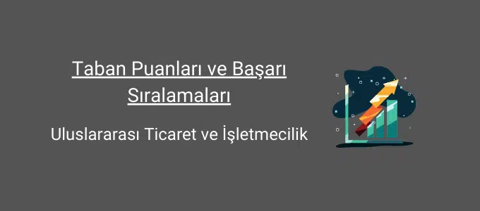 Uluslararası Ticaret ve İşletmecilik 2025 Taban Puanları ve Sıralama 1 uluslararası ticaret ve işletmecilik taban puanları ve başarı sıralamaları