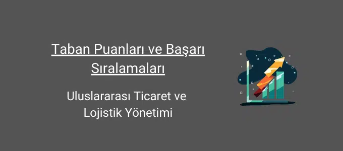 Uluslararası Ticaret ve Lojistik Yönetimi 2022 Taban Puanları ve Başarı Sıralamaları 1 uluslararası ticaret ve lojistik yönetimi taban puanları ve başarı sıralamaları